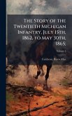 The Story of the Twentieth Michigan Infantry, July 15th, 1862, to May 30th, 1865;