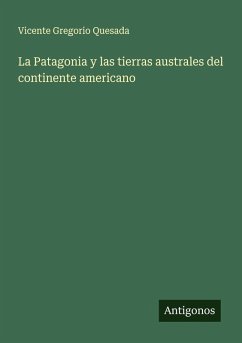 La Patagonia y las tierras australes del continente americano - Quesada, Vicente Gregorio