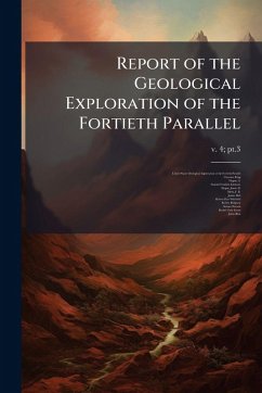 Report of the Geological Exploration of the Fortieth Parallel - King, Clarence Report of the Geological Exploration of the Fortieth Parallel - King, Clarence