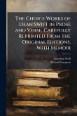 The Choice Works of Dean Swift in Prose and Verse. Carefully Reprinted From the Original Editions. With Memoir The Choice Works of Dean Swift in Prose and Verse. Carefully Reprinted From the Original Editions. With Memoir