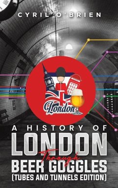 Cover A History of London Through Beer Goggles (Tubes and Tunnels Edition)