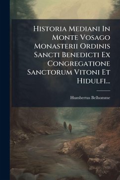 Historia Mediani In Monte Vosago Monasterii Ordinis Sancti Benedicti Ex Congregatione Sanctorum Vitoni Et Hidulfi... - Belhomme, Humbertus