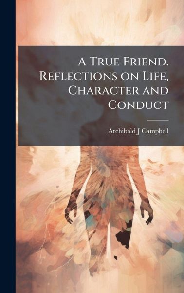 A True Friend. Reflections on Life, Character and Conduct A True Friend. Reflections on Life, Character and Conduct