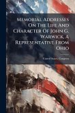 Memorial Addresses On The Life And Character Of John G. Warwick, A Representative From Ohio Memorial Addresses On The Life And Character Of John G. Warwick, A Representative From Ohio