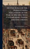 Muster Rolls of the Pennsylvania Volunteers in the War of 1812-1814, With Cotemporary Papers and Documents