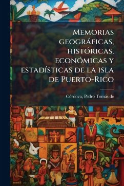 Cover Memorias geogràficas, histÃ3ricas, econÃ3micas y estadÃ-sticas de la isla de Puerto-Rico