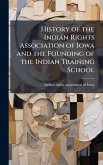 History of the Indian Rights Association of Iowa and the Founding of the Indian Training School