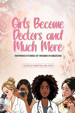Girls Become Doctors and Much More - Inspiring Stories of Women in Medicine Cover Girls Become Doctors and Much More - Inspiring Stories of Women in Medicine