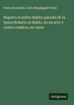 Ruperto el pobre diablo: parodia de la ópera Roberto el diablo, en un acto y cuatro cuadros, en verso - Escamilla, Pedro; Mangiagalli Vitali, Carlo