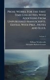 Prose Works. For the First Time Collected, With Additions From Unpublished Manuscripts. Edited, With Pref., Notes and Illus.
