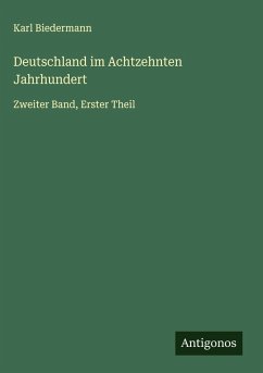 Deutschland im Achtzehnten Jahrhundert - Biedermann, Karl