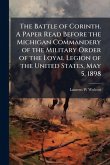 The Battle of Corinth. A Paper Read Before the Michigan Commandery of the Military Order of the Loyal Legion of the United States, May 5, 1898 The Battle of Corinth. A Paper Read Before the Michigan Commandery of the Military Order of the Loyal Legion of the United States, May 5, 1898