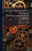 The Westinghouse E-T Air Brake Instruction Pocket Book..