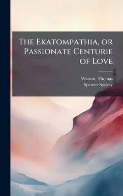 Cover The Ekatompathia, or Passionate Centurie of Love