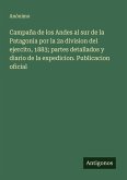 Campaña de los Andes al sur de la Patagonia por la 2a division del ejercito, 1883; partes detallados y diario de la expedicion. Publicacion oficial