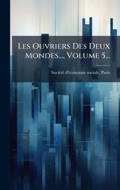 Les Ouvriers Des Deux Mondes..., Volume 5...