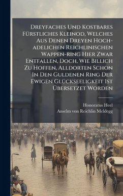 Dreyfaches Und Kostbares FÃ1/4rstliches Kleinod, Welches Aus Denen Dreyen Hoch-adelichen Reichlinischen Wappen-ring Hier Zwar Entfallen, Doch, Wie Billich Zu Hoffen, Alldorten Schon In Den Guldenen Ring Der Ewigen GlÃ1/4ckseeligkeit Ist Ãœbersetzet Wo - Heel, Honoratus