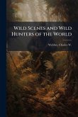 Wild Scenes and Wild Hunters of the World Wild Scenes and Wild Hunters of the World