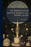 The Spirituelle of Matter. Energy--all Divine--is Life