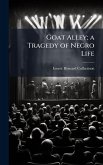 Goat Alley; a Tragedy of Negro Life Goat Alley; a Tragedy of Negro Life