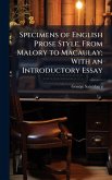 Specimens of English Prose Style, From Malory to Macaulay; With an Introductory Essay Specimens of English Prose Style, From Malory to Macaulay; With an Introductory Essay
