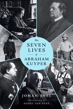 The Seven Lives of Abraham Kuyper - Snel, Johan