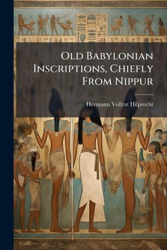 Old Babylonian Inscriptions, Chiefly From Nippur - Hilprecht, Hermann Vollrat