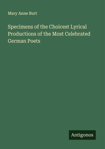 Specimens of the Choicest Lyrical Productions of the Most Celebrated German Poets Specimens of the Choicest Lyrical Productions of the Most Celebrated German Poets