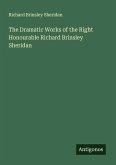 The Dramatic Works of the Right Honourable Richard Brinsley Sheridan The Dramatic Works of the Right Honourable Richard Brinsley Sheridan