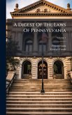 A Digest Of The Laws Of Pennsylvania