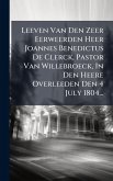Leeven Van Den Zeer Eerweerden Heer Joannes Benedictus De Clerck, Pastor Van Willebroeck, In Den Heere Overleeden Den 4 July 1804... Leeven Van Den Zeer Eerweerden Heer Joannes Benedictus De Clerck, Pastor Van Willebroeck, In Den Heere Overleeden Den 4 July 1804...
