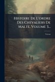 Histoire De L'ordre Des Chevaliers De Malte, Volume 3...