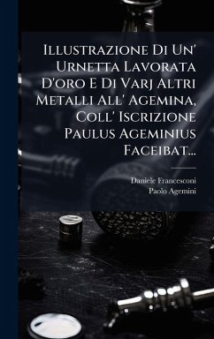 Illustrazione Di Un' Urnetta Lavorata D'oro E Di Varj Altri Metalli All' Agemina, Coll' Iscrizione Paulus Ageminius Faceibat... - Francesconi, Daniele; Agemini, Paolo