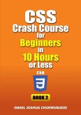 CSS Crash Course for Beginners in 10 Hours or Less (Book 2) CSS Crash Course for Beginners in 10 Hours or Less (Book 2)