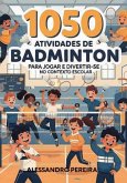 1050 Atividades De Badminton Para Jogar E Divertir-se No Contexto Escolar (eBook, ePUB)