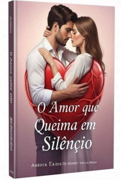 O Amor Que Queima Em Silêncio (eBook, ePUB) - Boas, Elaine Mendes Vilas O Amor Que Queima Em Silêncio (eBook, ePUB) - Boas, Elaine Mendes Vilas