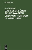 Das Gesetz über Schußwaffen und Munition vom 12. April 1928 (eBook, PDF) Das Gesetz über Schußwaffen und Munition vom 12. April 1928 (eBook, PDF)
