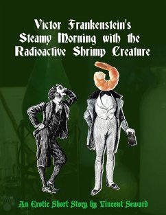 Victor Frankenstein's Steamy Morning with the Radioactive Shrimp Creature (eBook, ePUB) - Seward, Vincent Victor Frankenstein's Steamy Morning with the Radioactive Shrimp Creature (eBook, ePUB) - Seward, Vincent