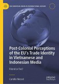 Post-Colonial Perceptions of the EU's Trade Identity in Vietnamese and Indonesian Media (eBook, PDF) Post-Colonial Perceptions of the EU's Trade Identity in Vietnamese and Indonesian Media (eBook, PDF)