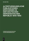 Altertumskundliche Publikationen erschienen in der Deutschen Demokratischen Republik 1945-1955 (eBook, PDF) Altertumskundliche Publikationen erschienen in der Deutschen Demokratischen Republik 1945-1955 (eBook, PDF)