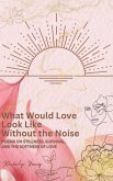 What Would Love Look Like Without the Noise (eBook, ePUB)