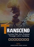 Transcend Turning Pain Into Purpose Through Life's Hardship (eBook, ePUB) Transcend Turning Pain Into Purpose Through Life's Hardship (eBook, ePUB)