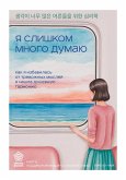 Ya slishkom mnogo dumayu. Kak ya izbavilas ot trevozhnyh mysley i nashla dushevnuyu garmoniyu (eBook, ePUB)