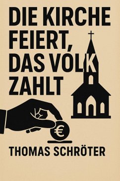 Die Kirche feiert, das Volk zahlt (eBook, ePUB) - Schröter, Thomas