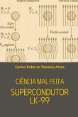 Ciência Mal Feita - Supercondutor Lk-99 (eBook, ePUB)