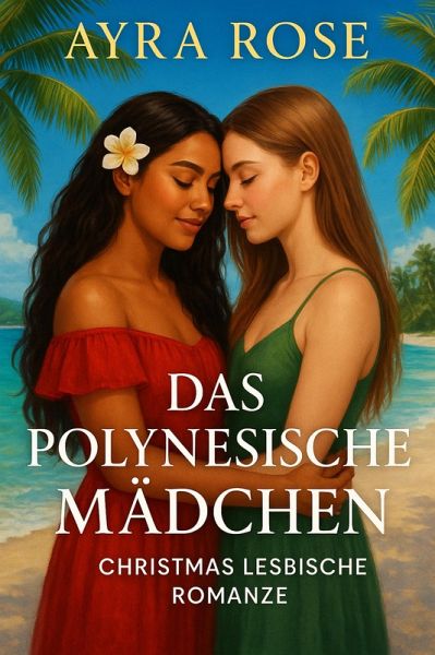 Das Polynesische Mädchen: Charistmas Lesbische Romanze (eBook, ePUB) Das Polynesische Mädchen: Charistmas Lesbische Romanze (eBook, ePUB)
