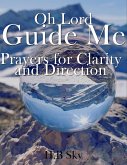 Oh Lord Guide Me Prayers for Clarity and Direction (Miracle Prayers, #2) (eBook, ePUB) Oh Lord Guide Me Prayers for Clarity and Direction (Miracle Prayers, #2) (eBook, ePUB)