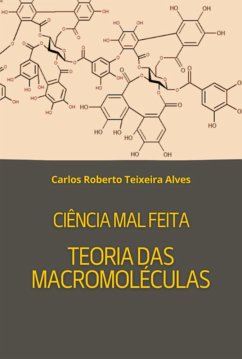 Ciência Mal Feita - Teoria Das Macromoléculas (eBook, ePUB) - Alves, Carlos Roberto Teixeira