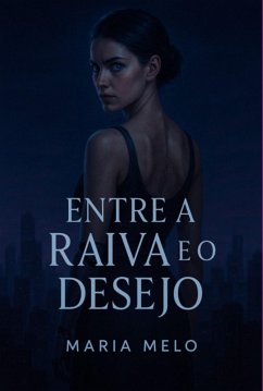 Entre A Raiva E O Desejo (eBook, ePUB) - Melo, Maria