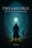 DREAMFORGE : The Shaper's Awakening (eBook, ePUB) DREAMFORGE : The Shaper's Awakening (eBook, ePUB)